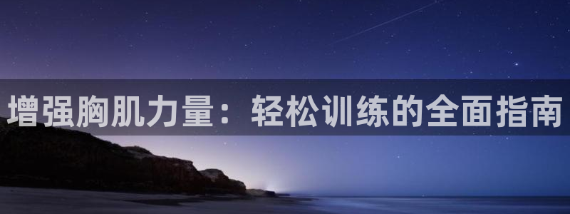 bbin视讯：增强胸肌力量：轻松训练的全面指南